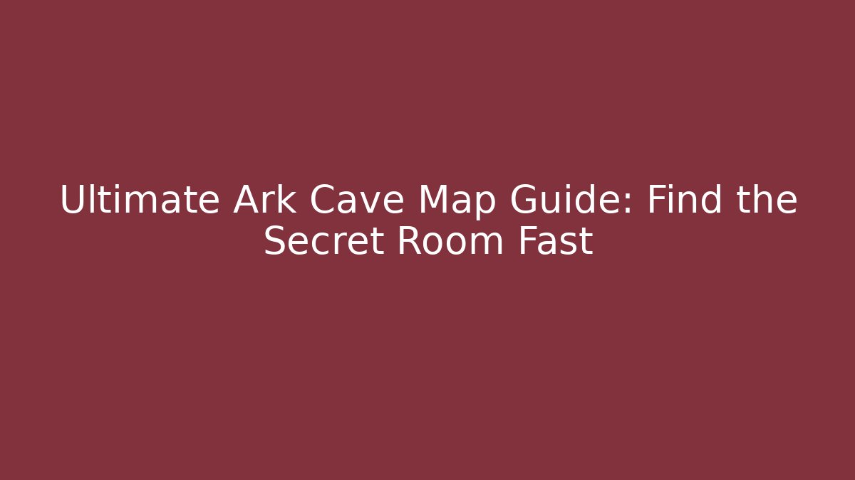 Ultimate Ark Cave Map Guide: Find the Secret Room Fast