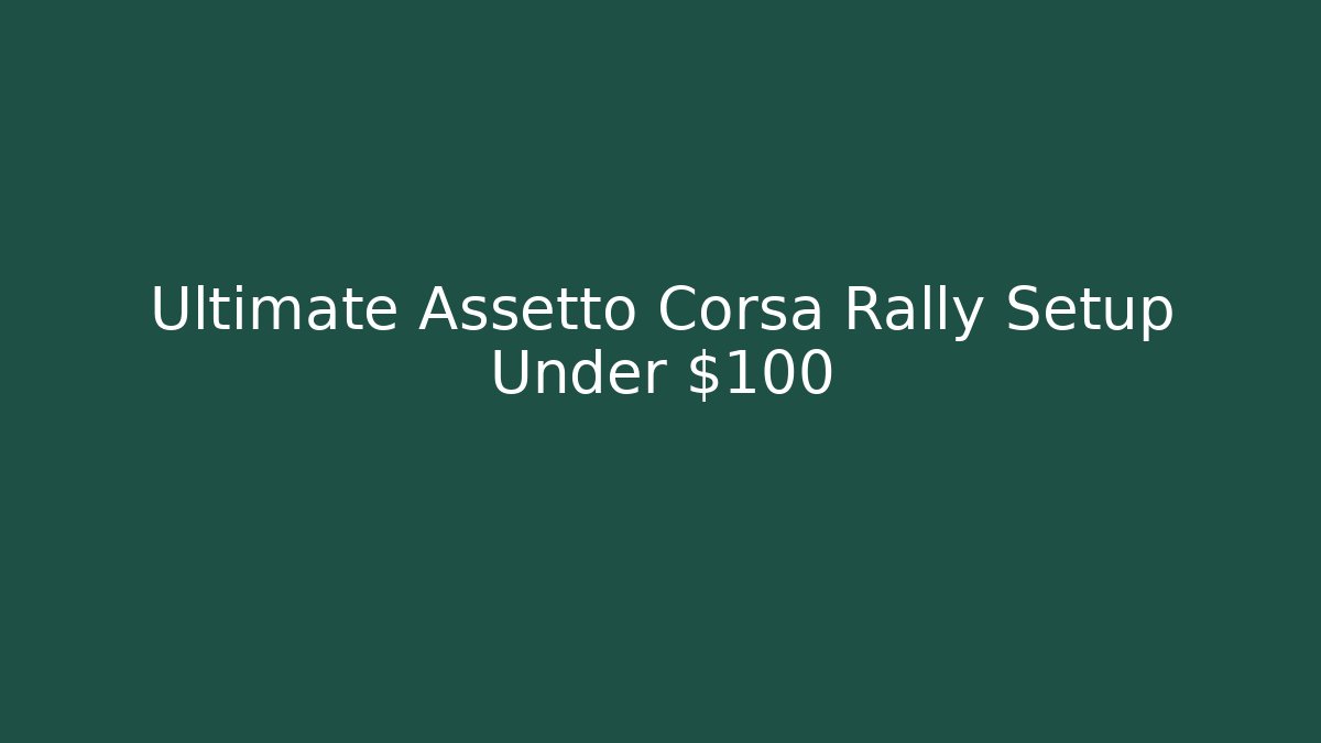 Ultimate Assetto Corsa Rally Setup Under $100