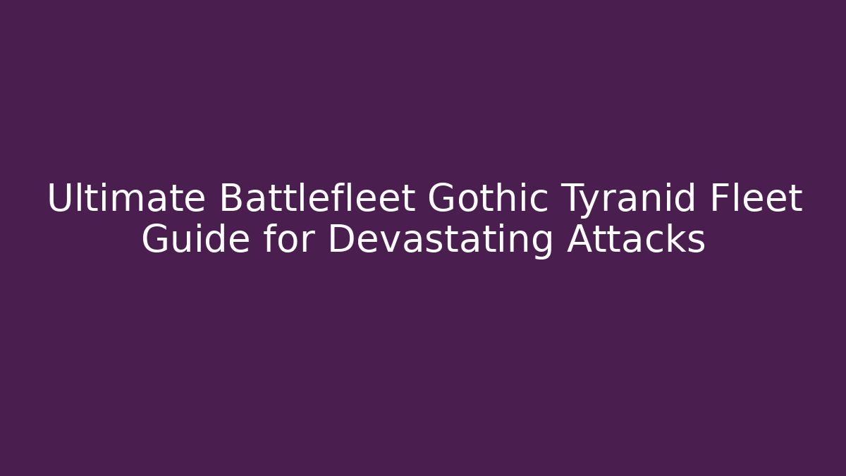 Ultimate Battlefleet Gothic Tyranid Fleet Guide for Devastating Attacks
