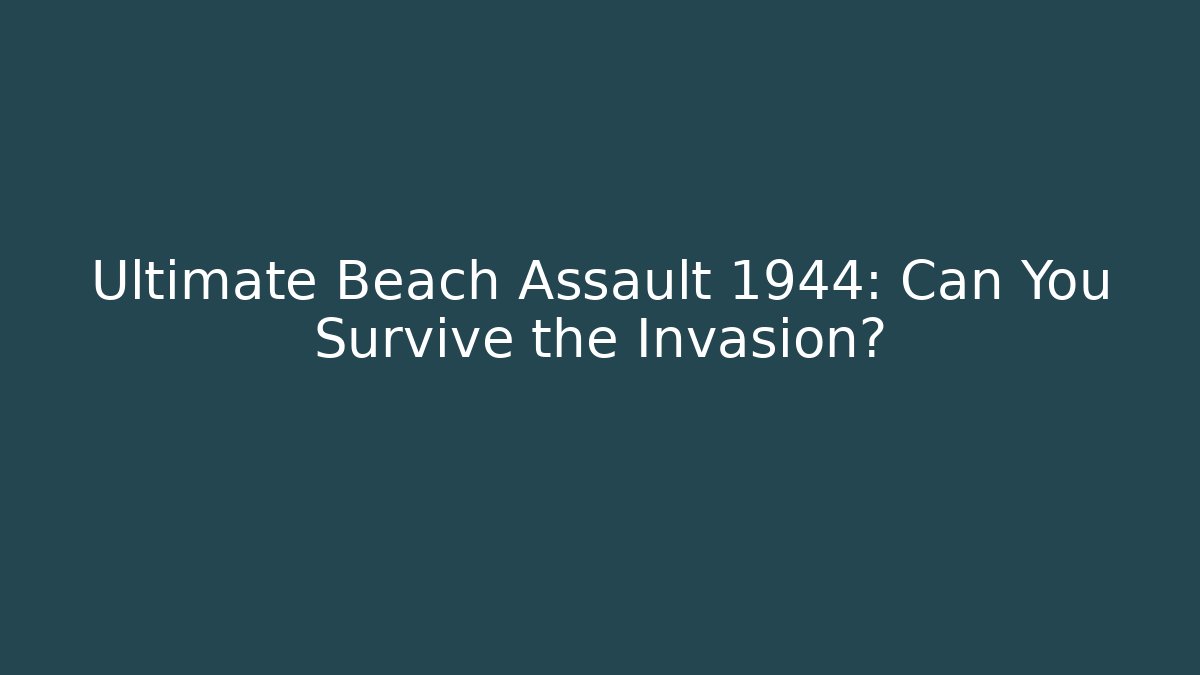 Ultimate Beach Assault 1944: Can You Survive the Invasion?