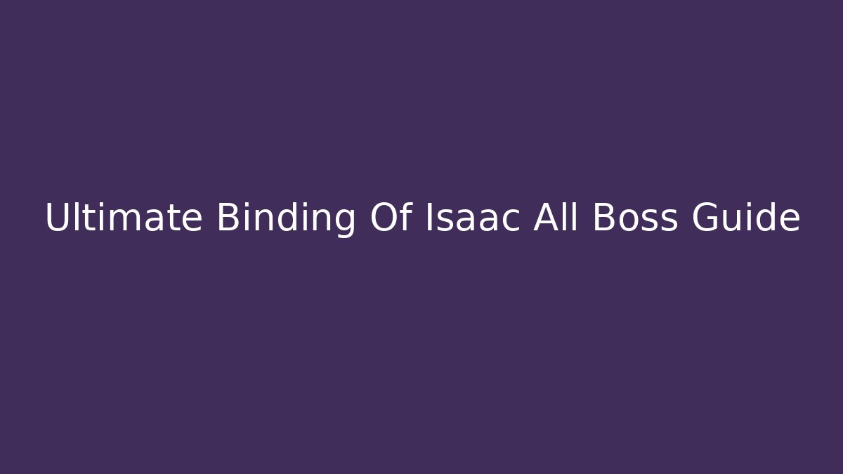 Ultimate Binding Of Isaac All Boss Guide
