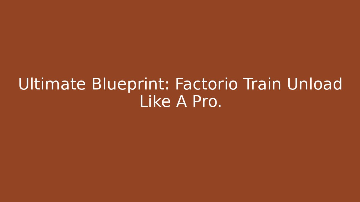 Ultimate Blueprint: Factorio Train Unload Like A Pro.