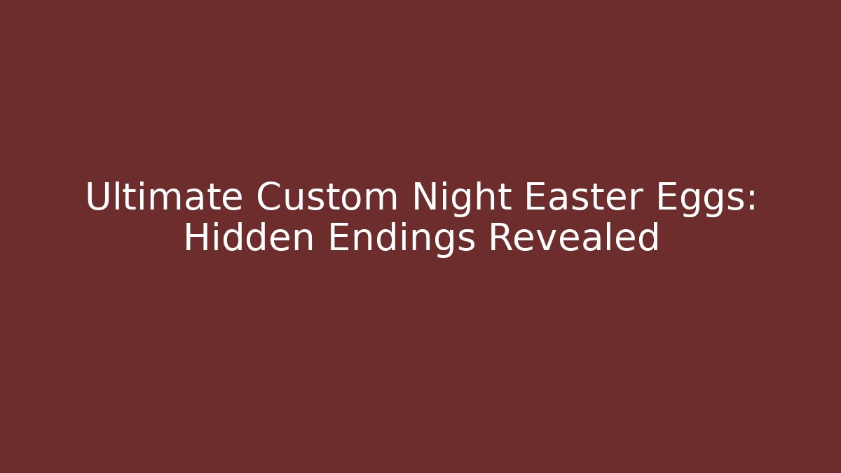 Ultimate Custom Night Easter Eggs: Hidden Endings Revealed