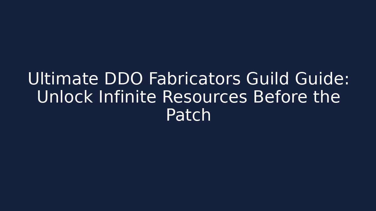 Ultimate DDO Fabricators Guild Guide: Unlock Infinite Resources Before the Patch