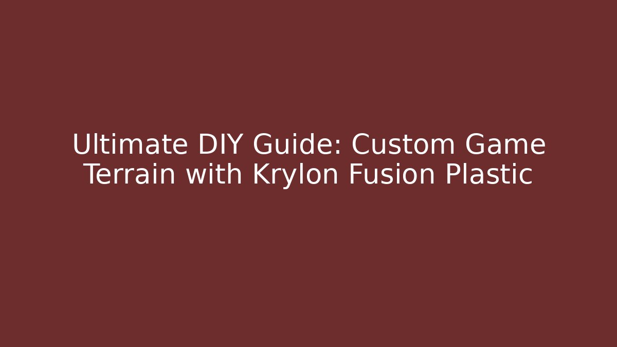 Ultimate DIY Guide: Custom Game Terrain with Krylon Fusion Plastic