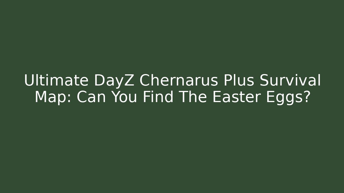 Ultimate DayZ Chernarus Plus Survival Map: Can You Find The Easter Eggs? - Método de Aprovação