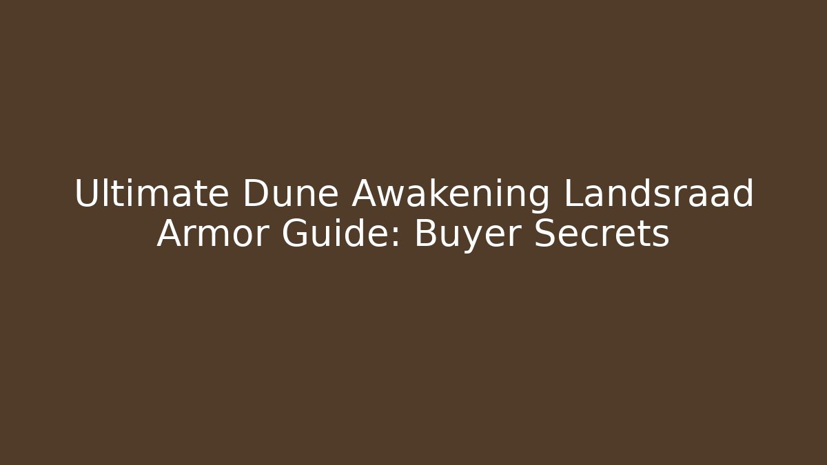 Ultimate Dune Awakening Landsraad Armor Guide: Buyer Secrets