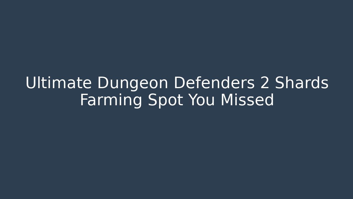 Ultimate Dungeon Defenders 2 Shards Farming Spot You Missed