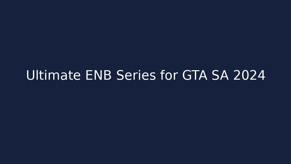Ultimate ENB Series for GTA SA 2024