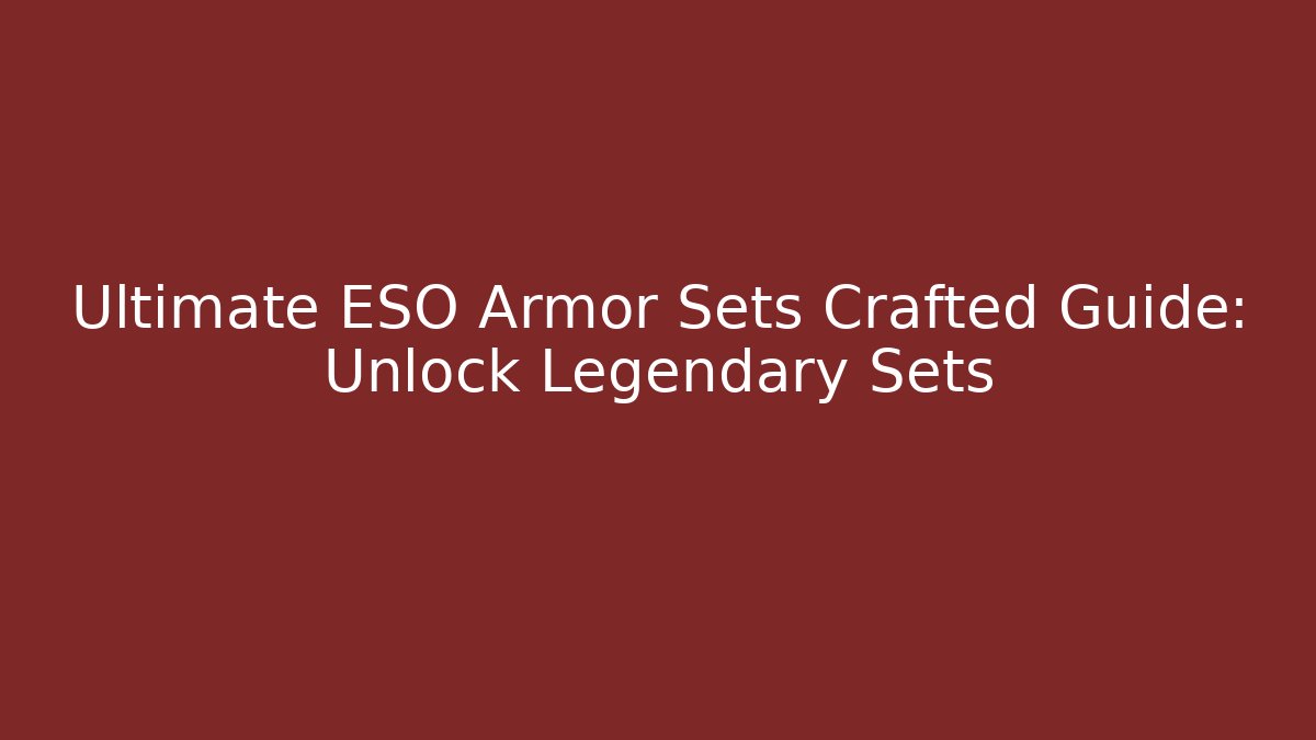 Ultimate ESO Armor Sets Crafted Guide: Unlock Legendary Sets