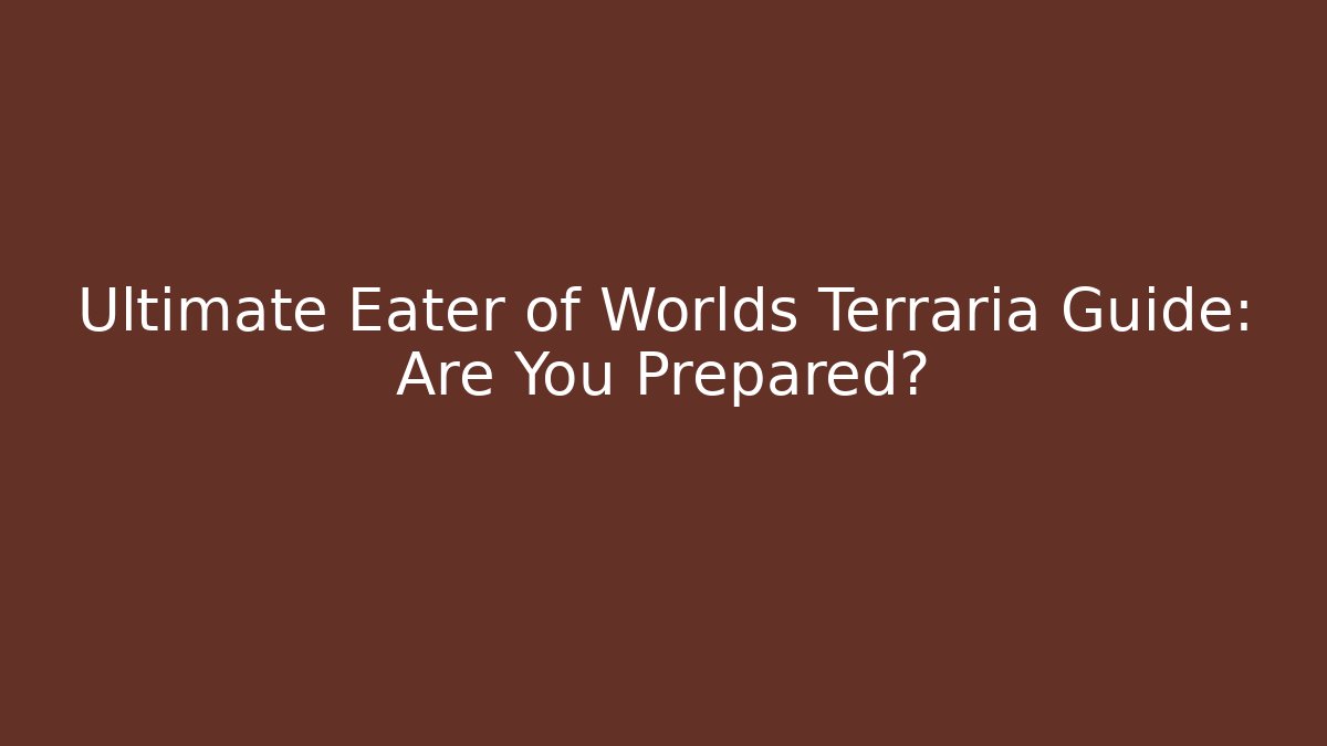 Ultimate Eater of Worlds Terraria Guide: Are You Prepared?