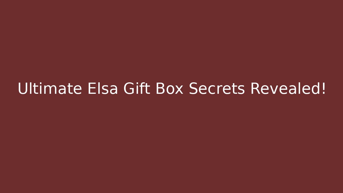 Ultimate Elsa Gift Box Secrets Revealed! - Método de Aprovação