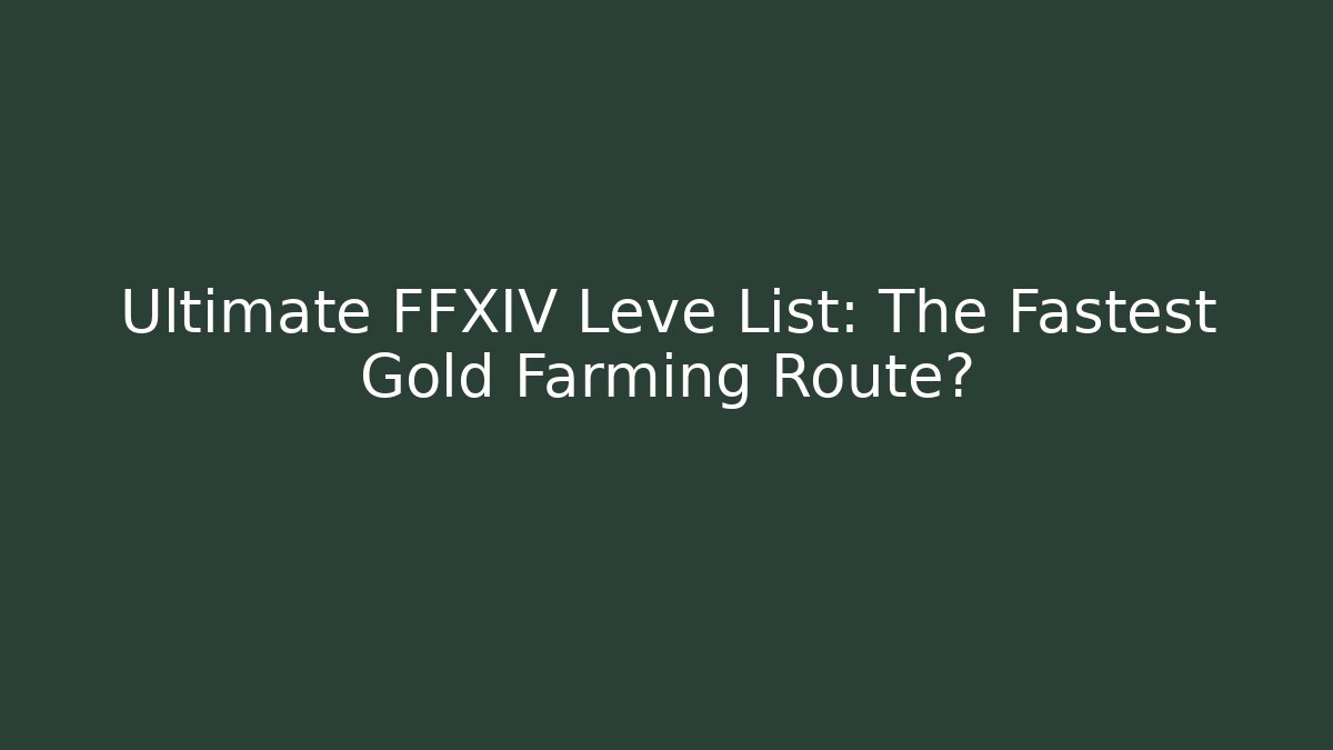 Ultimate FFXIV Leve List: The Fastest Gold Farming Route?