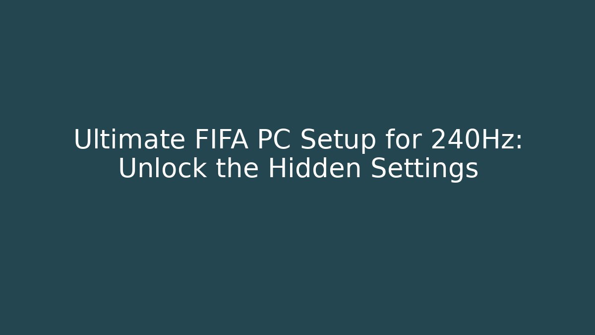 Ultimate FIFA PC Setup for 240Hz: Unlock the Hidden Settings