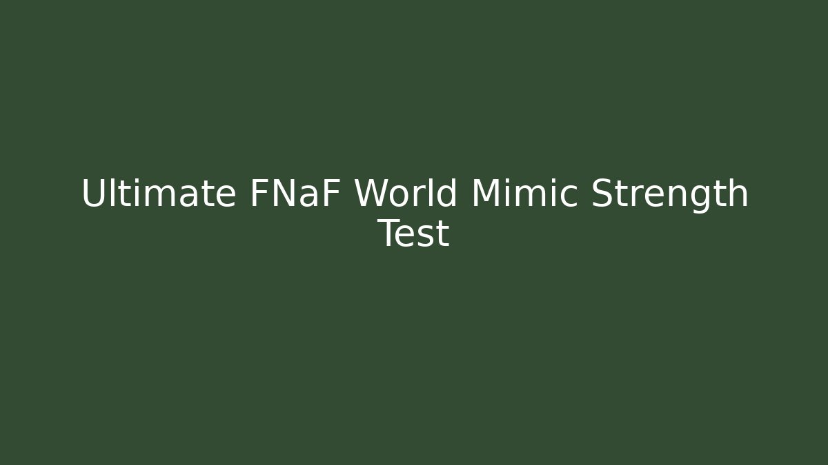 Ultimate FNaF World Mimic Strength Test - Método de Aprovação