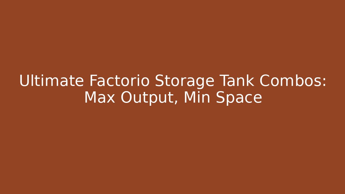 Ultimate Factorio Storage Tank Combos: Max Output, Min Space