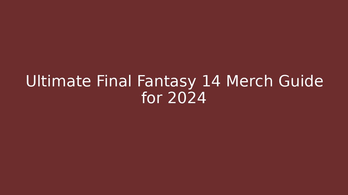 Ultimate Final Fantasy 14 Merch Guide for 2024 - Método de Aprovação