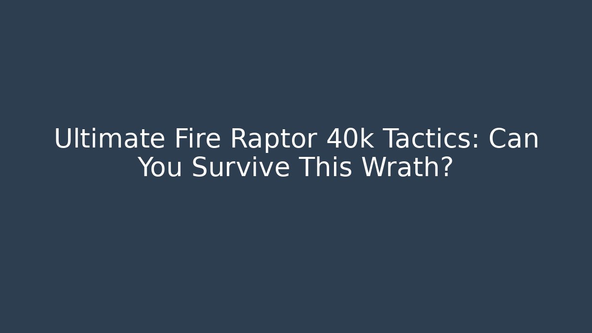 Ultimate Fire Raptor 40k Tactics: Can You Survive This Wrath?