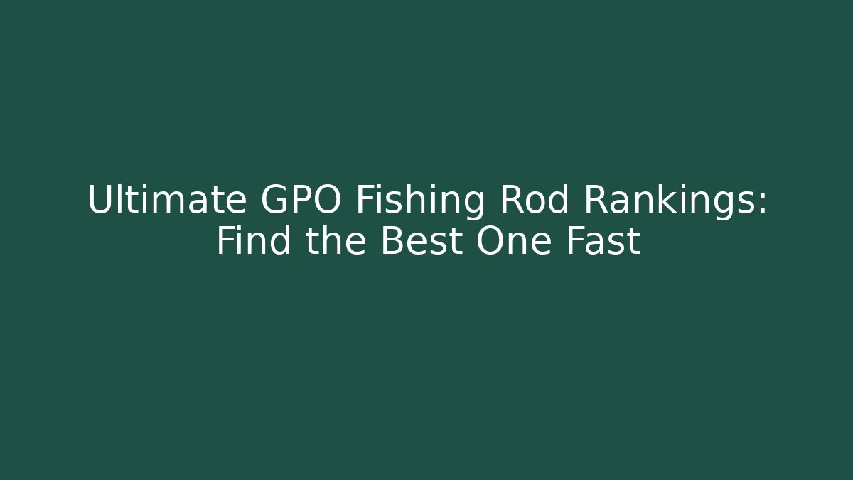 Ultimate GPO Fishing Rod Rankings: Find the Best One Fast