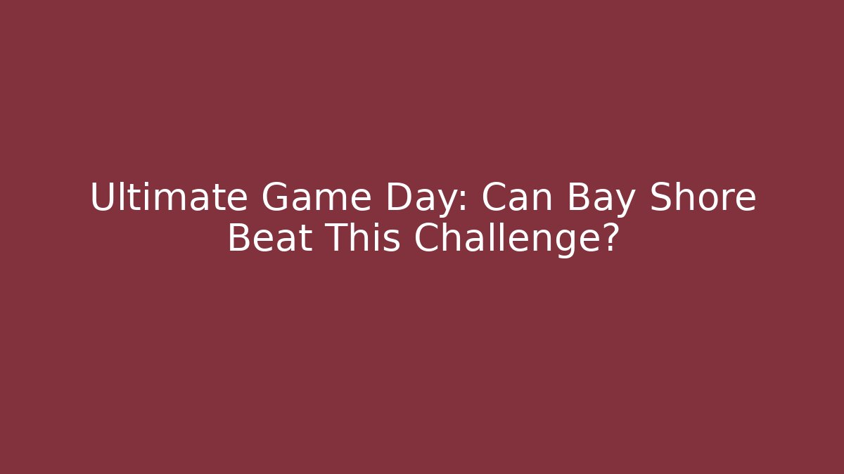 Ultimate Game Day: Can Bay Shore Beat This Challenge?