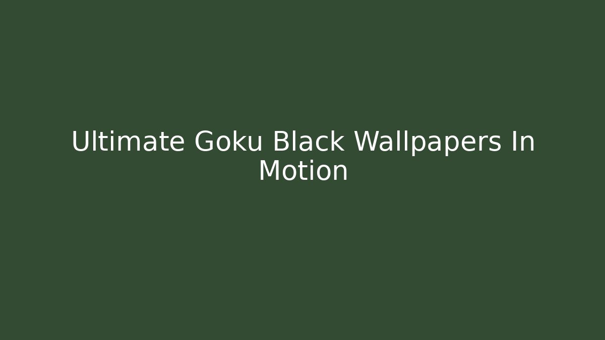 Ultimate Goku Black Wallpapers In Motion