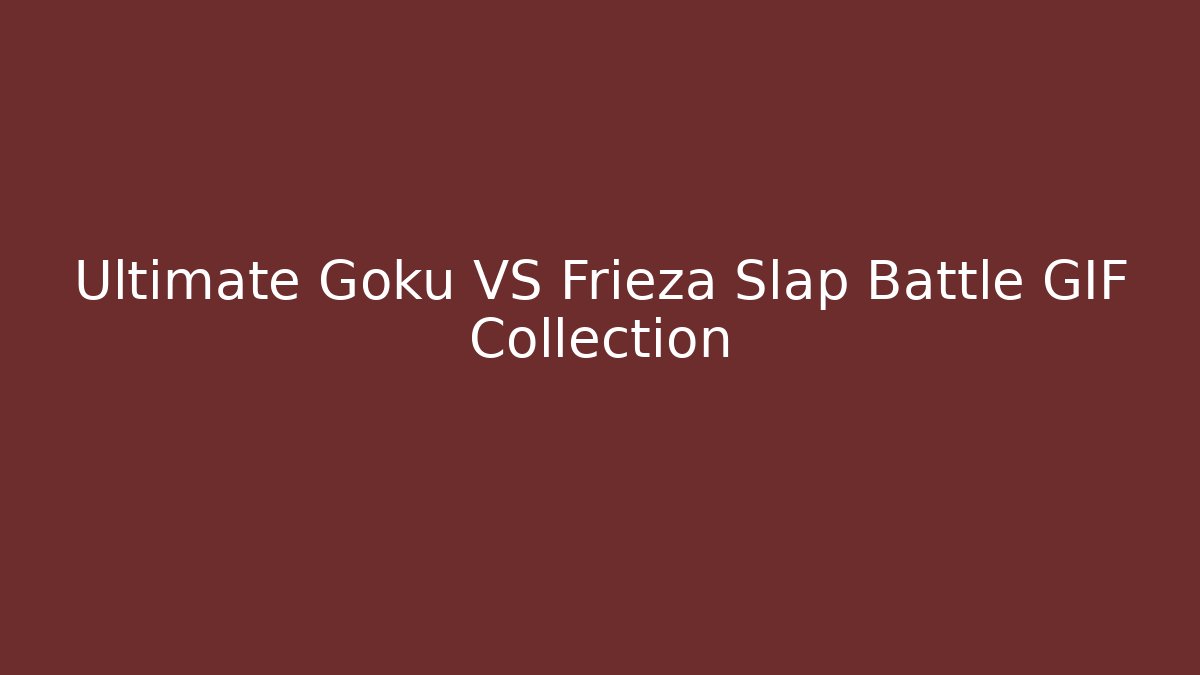 Ultimate Goku VS Frieza Slap Battle GIF Collection
