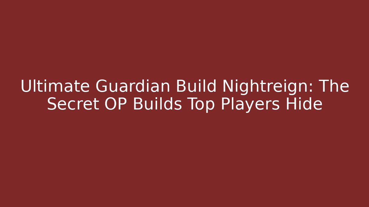 Ultimate Guardian Build Nightreign: The Secret OP Builds Top Players Hide