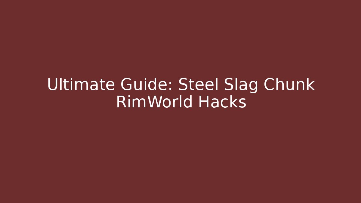 Ultimate Guide: Steel Slag Chunk RimWorld Hacks