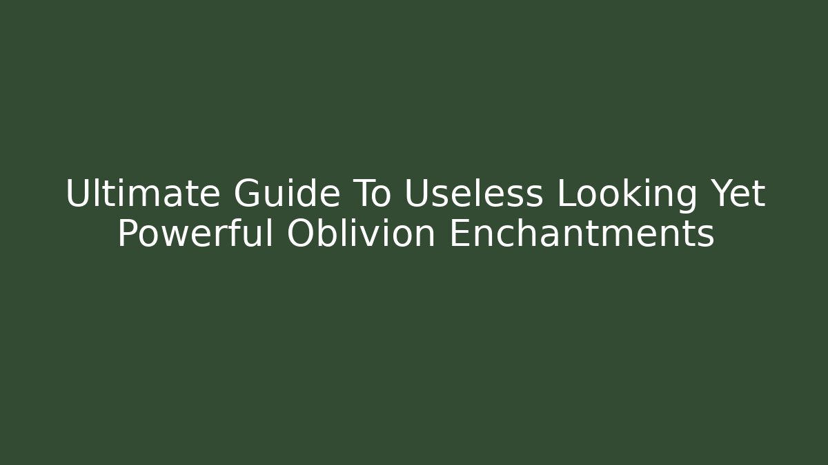 Ultimate Guide To Useless Looking Yet Powerful Oblivion Enchantments - Método de Aprovação