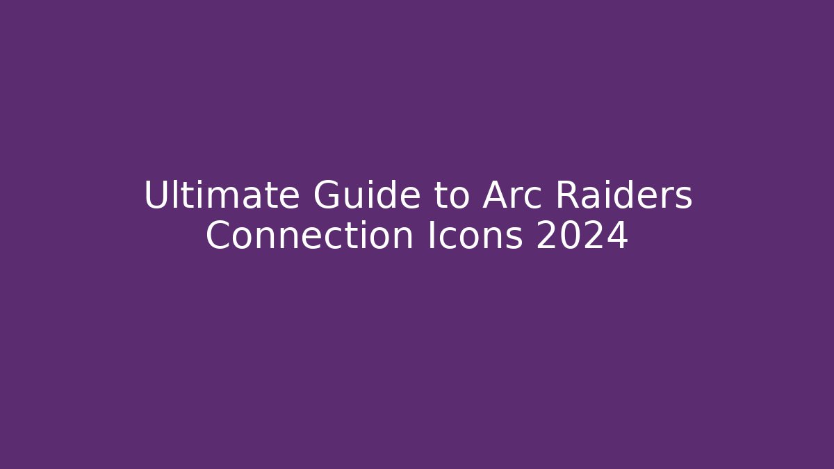 Ultimate Guide to Arc Raiders Connection Icons 2024