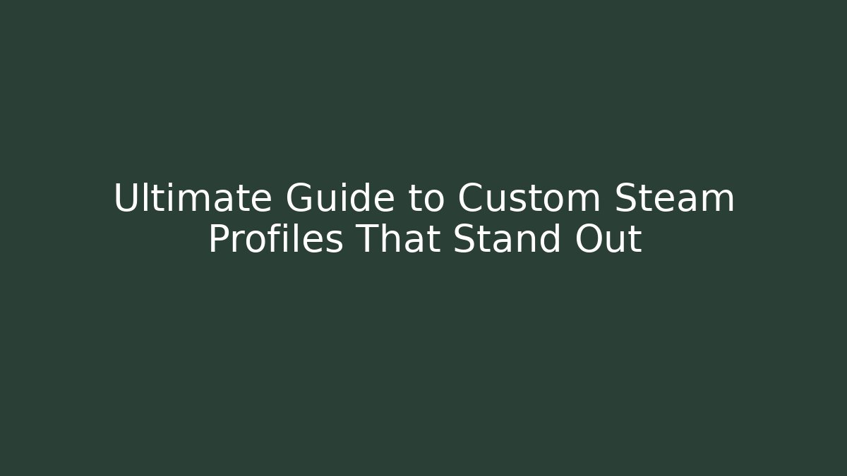 Ultimate Guide to Custom Steam Profiles That Stand Out
