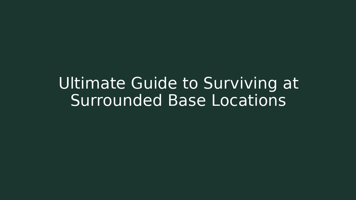 Ultimate Guide to Surviving at Surrounded Base Locations