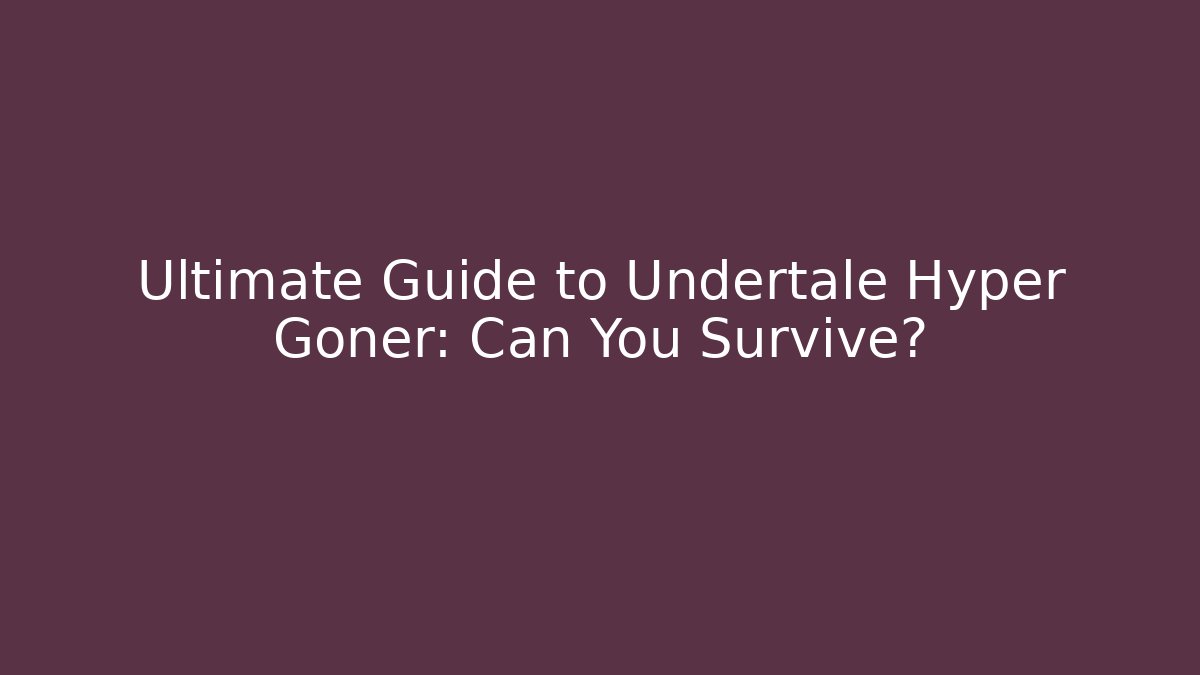 Ultimate Guide to Undertale Hyper Goner: Can You Survive?