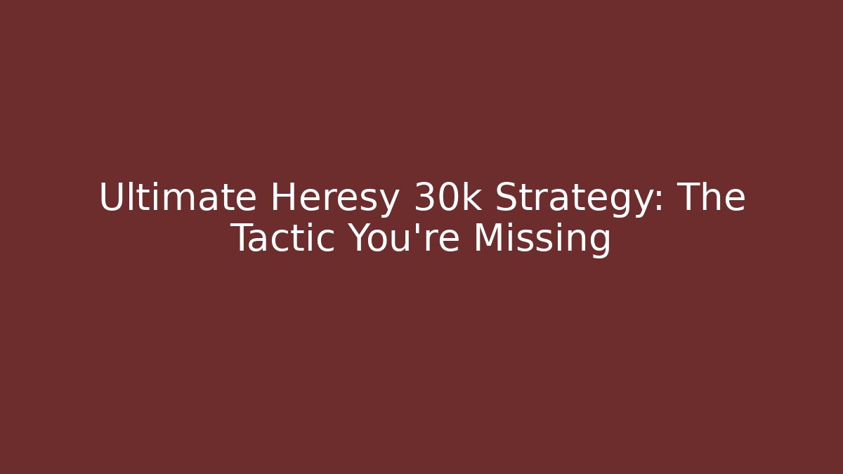 Ultimate Heresy 30k Strategy: The Tactic You're Missing