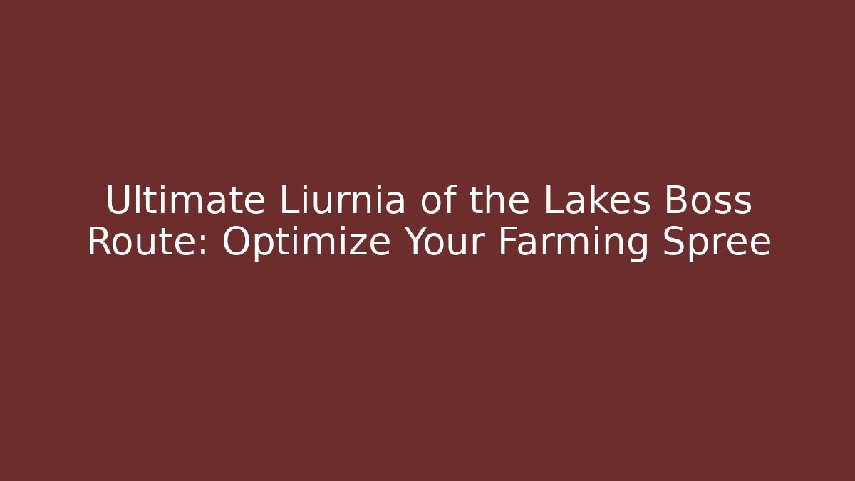 Ultimate Liurnia of the Lakes Boss Route: Optimize Your Farming Spree
