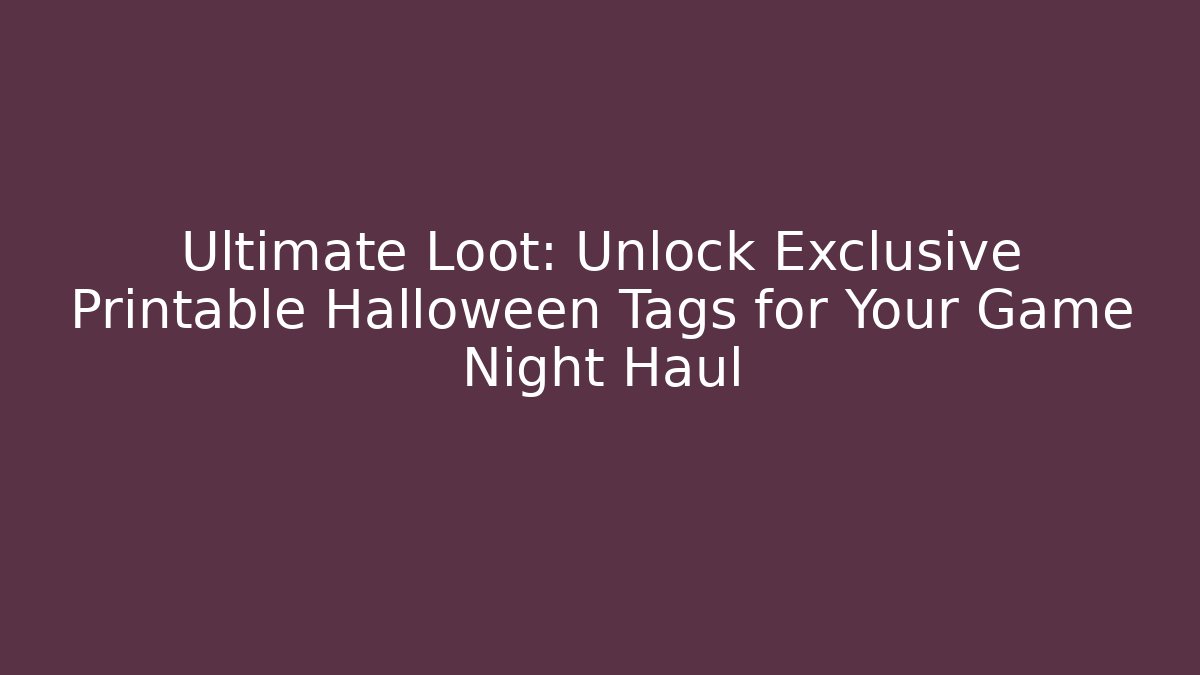 Ultimate Loot: Unlock Exclusive Printable Halloween Tags for Your Game Night Haul