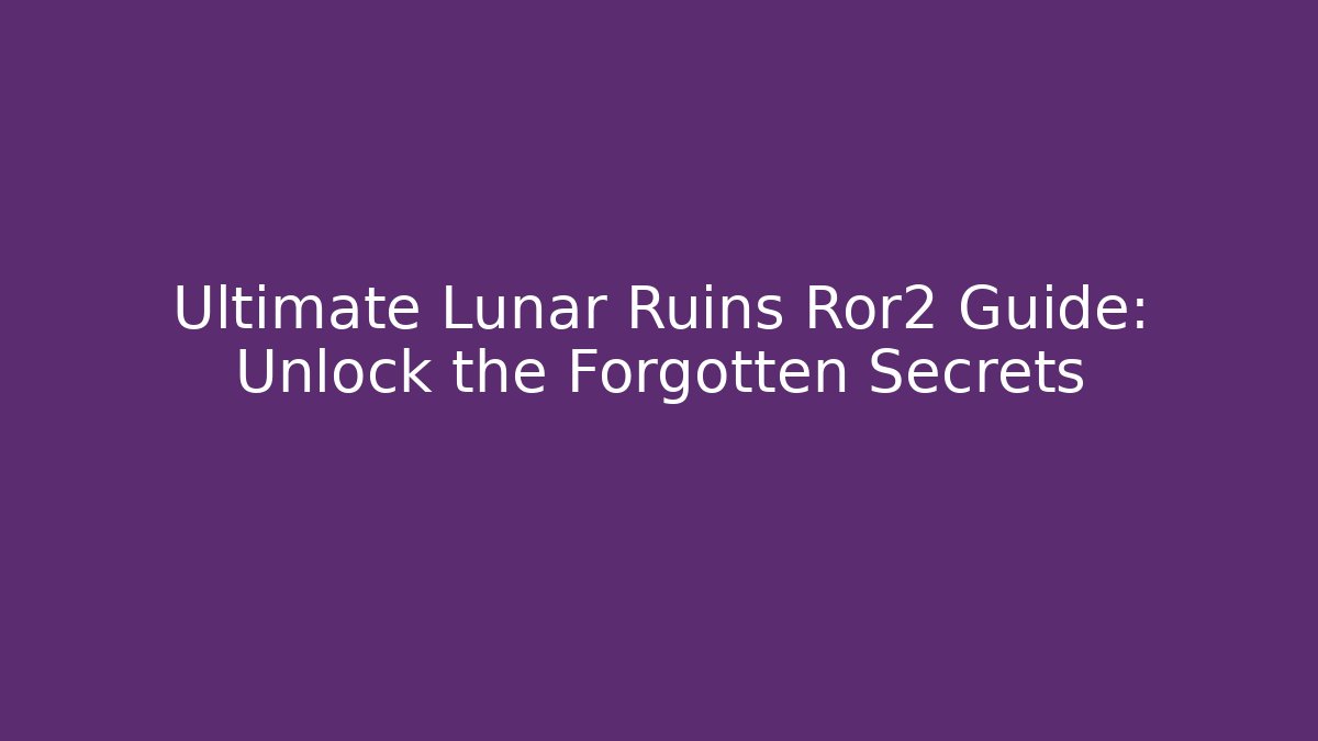 Ultimate Lunar Ruins Ror2 Guide: Unlock the Forgotten Secrets