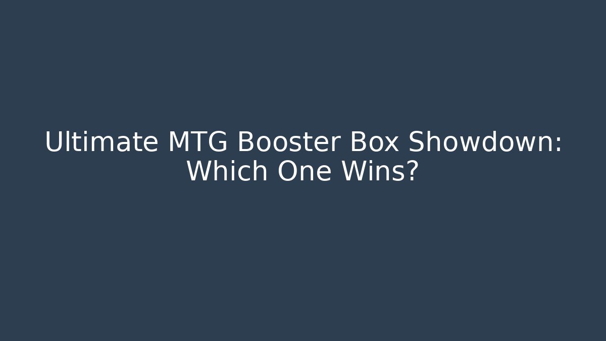 Ultimate MTG Booster Box Showdown: Which One Wins? - Método de Aprovação