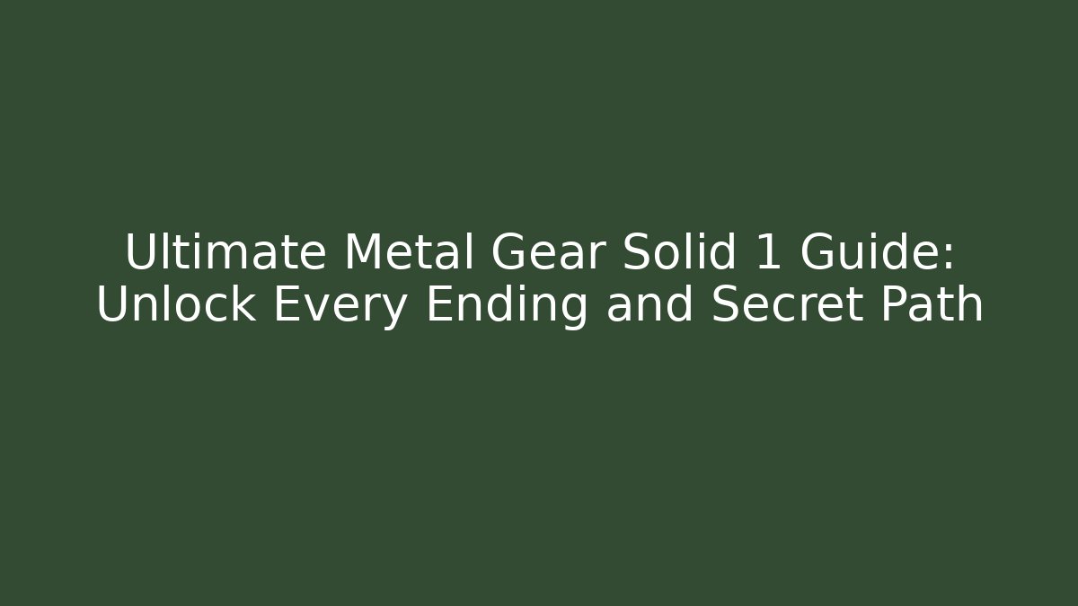 Ultimate Metal Gear Solid 1 Guide: Unlock Every Ending and Secret Path