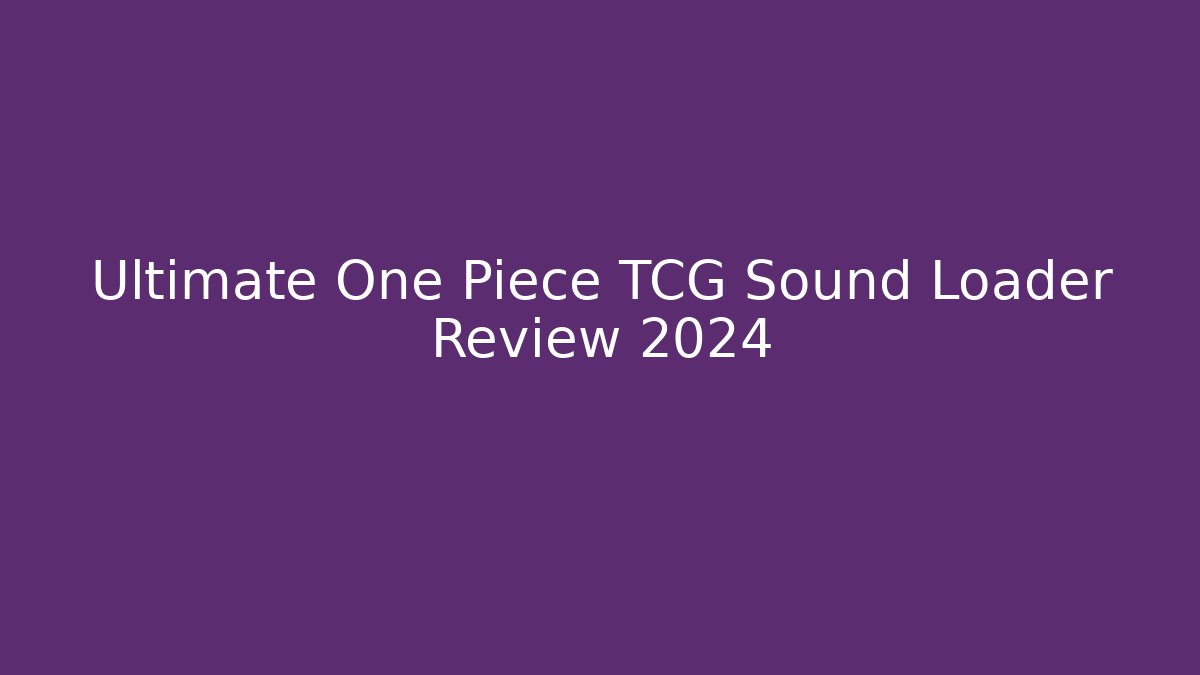 Ultimate One Piece TCG Sound Loader Review 2024