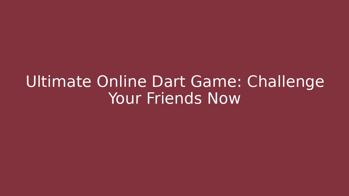 Ultimate Online Dart Game: Challenge Your Friends Now