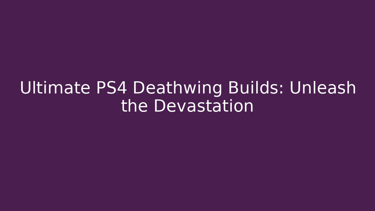 Ultimate PS4 Deathwing Builds: Unleash the Devastation
