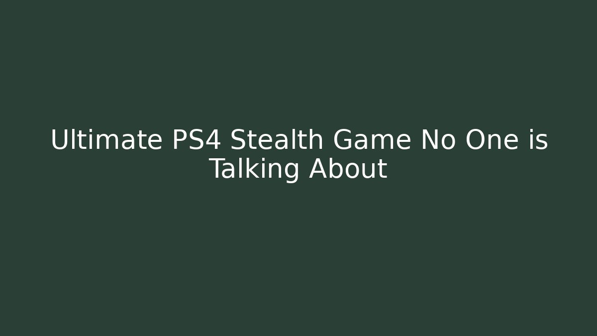 Ultimate PS4 Stealth Game No One is Talking About