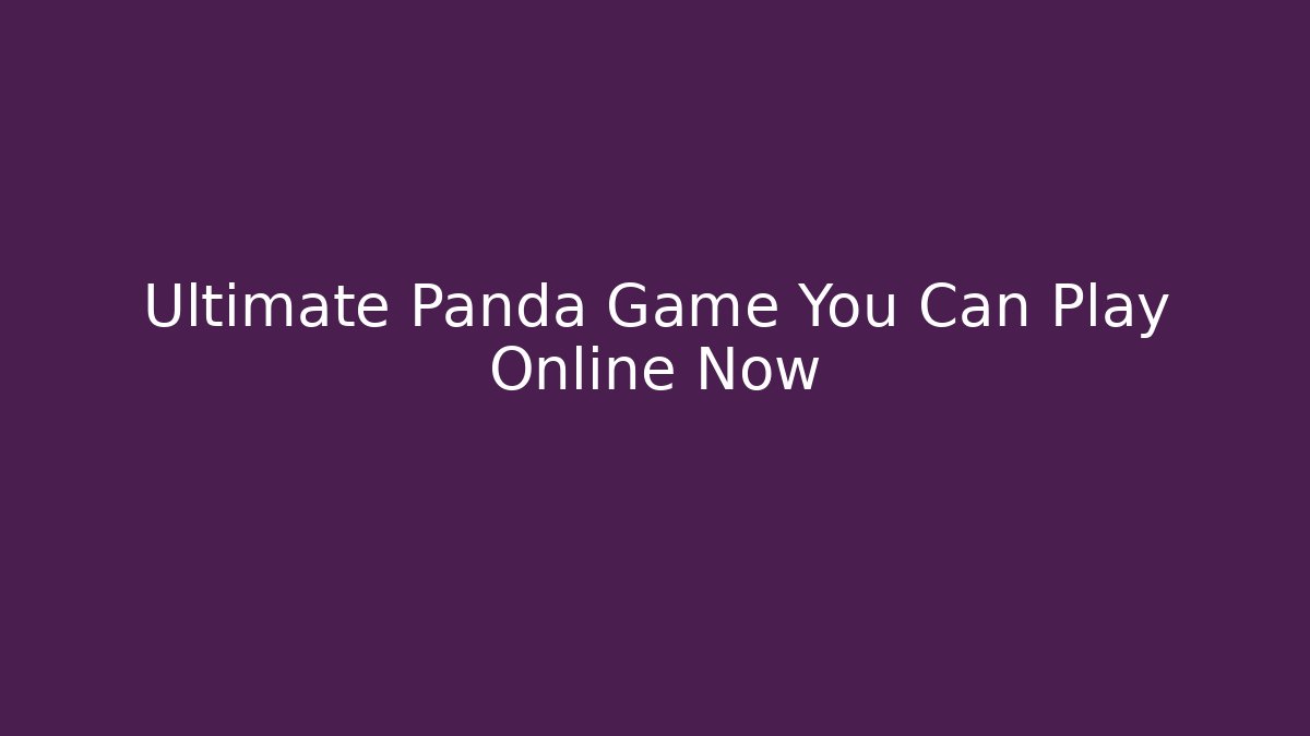 Ultimate Panda Game You Can Play Online Now