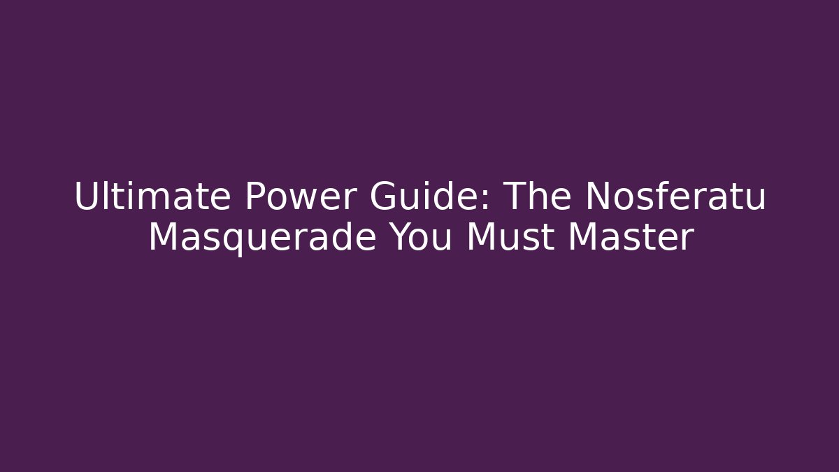 Ultimate Power Guide: The Nosferatu Masquerade You Must Master