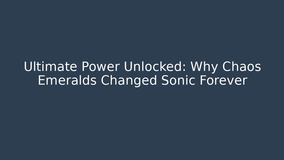 Ultimate Power Unlocked: Why Chaos Emeralds Changed Sonic Forever