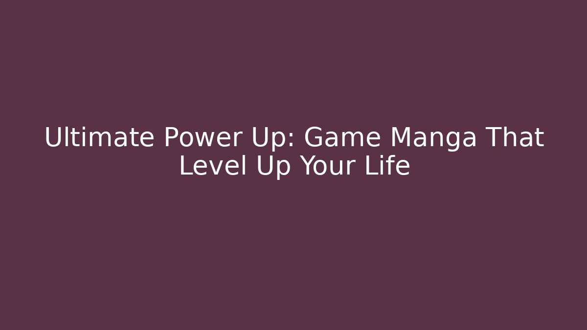 Ultimate Power Up: Game Manga That Level Up Your Life