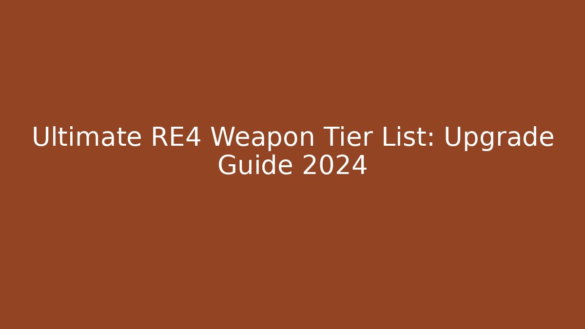 Ultimate RE4 Weapon Tier List: Upgrade Guide 2024 - Método de Aprovação