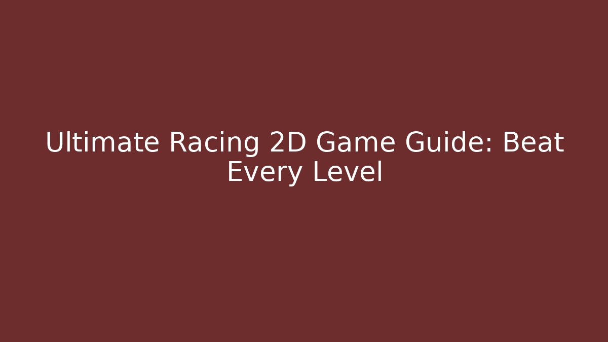 Ultimate Racing 2D Game Guide: Beat Every Level