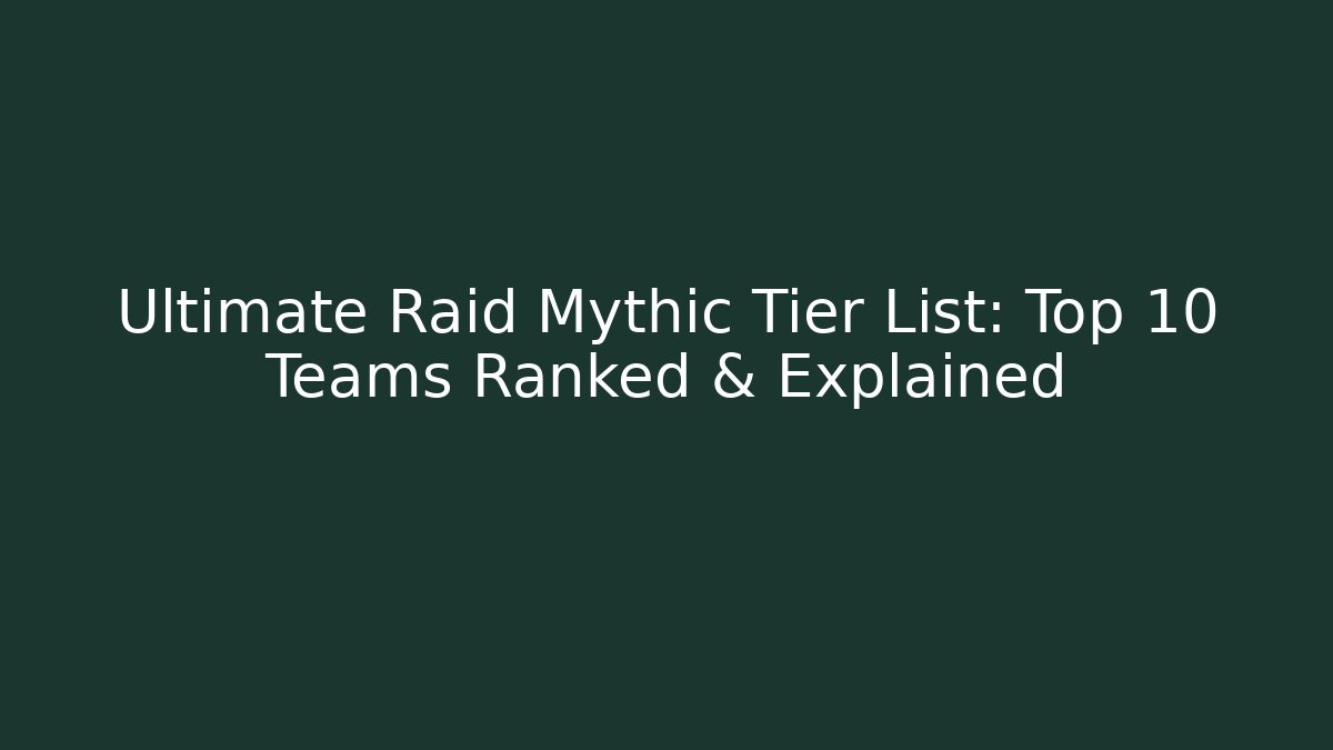 Ultimate Raid Mythic Tier List: Top 10 Teams Ranked & Explained